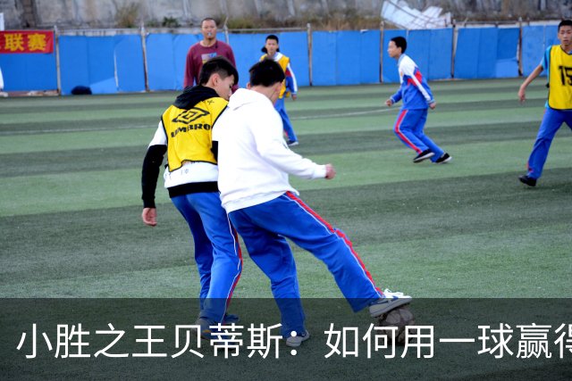 小胜之王贝蒂斯：如何用一球赢得西甲战斗